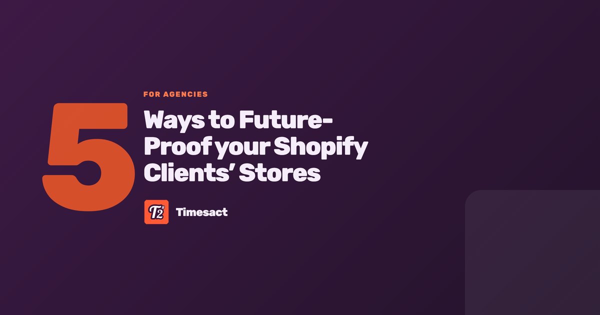 5 Ways to Future-Proof your Shopify Clients’ Stores