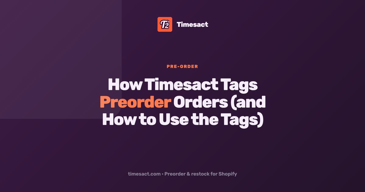 How Timesact Tags Preorder Orders (and How to Use the Tags)